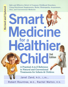 Smart Medicine for a Healthier Child (The Practical A-to-Z Reference to Natural and Conventional Treatments for Infants & Children, Second Edition) by Janet Zand, Robert Rountree, Rachel Walton, 9781583331392