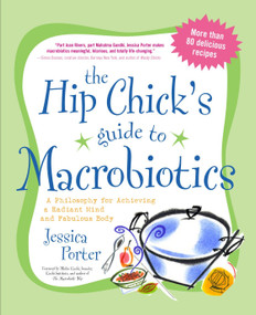 The Hip Chick's Guide to Macrobiotics (A Philosophy for Achieving a Radiant Mind and a Fabulous Body) by Jessica Porter, 9781583332054
