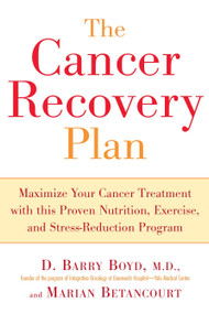 The Cancer Recovery Plan (Maximize Your Cancer Treatment with This Proven Nutrition, Exercise, and Stress-Reduction Program) by Barry D. Boyd, Marian Betancourt, 9781583332306
