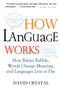 How Language Works (How Babies Babble, Words Change Meaning, and Languages Live or Die) by David Crystal, 9781583332917