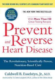 Prevent and Reverse Heart Disease (The Revolutionary, Scientifically Proven, Nutrition-Based Cure) by Caldwell B. Esselstyn Jr. M.D., 9781583333006
