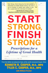 Start Strong, Finish Strong (Prescriptions for a Lifetime of Great Health) by Kenneth Cooper M.D., MPH, Tyler Cooper M.D., MPH, 9781583333181