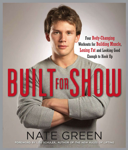 Built for Show (Four Body-Changing Workouts for Building Muscle, Losing Fat, andLooking Good Eno ugh to Hook Up) by Nate Green, 9781583333198