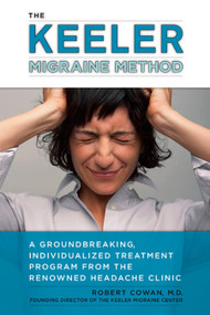 The Keeler Migraine Method (A Groundbreaking, Individualized Treatment Program from the Renowned Headache Clinic) by Robert Cowan, 9781583333228