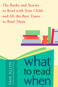 What to Read When (The Books and Stories to Read with Your Child--and All the Best Times to Read Them) by Pam Allyn, 9781583333341