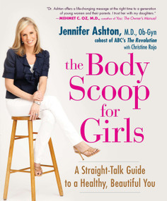 The Body Scoop for Girls (A Straight-Talk Guide to a Healthy, Beautiful You) by Jennifer Ashton M.D., Ob-Gyn, Christine Rojo, 9781583333693