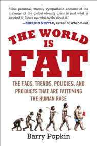 The World Is Fat (The Fads, Trends, Policies, and Products That Are Fattening the Human Race) by Barry Popkin, 9781583333815