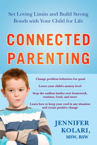 Connected Parenting (Set Loving Limits and Build Strong Bonds with Your Child for Life) by Jennifer Kolari, 9781583333945