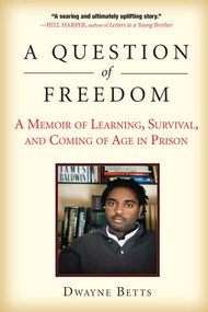 A Question of Freedom (A Memoir of Learning, Survival, and Coming of Age in Prison) by Dwayne Betts, 9781583333969