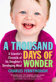 A Thousand Days of Wonder (A Scientist's Chronicle of His Daughter's Developing Mind) by Charles Fernyhough, 9781583333976