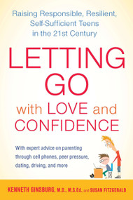 Letting Go with Love and Confidence (Raising Responsible, Resilient, Self-Sufficient Teens in the 21st Century) by Kenneth Ginsburg M.D., Susan FitzGerald, 9781583334294