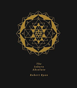 The Inborn Absolute (The Artwork of Robert Ryan) by Robert Ryan, Genesis P Orridge, Freddy Corbin, Andrew Berardini, Tim Kinsella, Ben  Fasman, 9781943888009