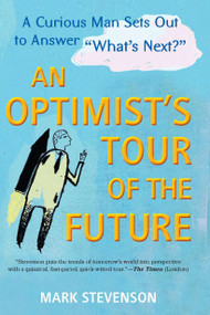 AN Optimist's Tour of the Future (One Curious Man Sets Out to Answer "What's Next?") by Mark Stevenson, 9781583334560