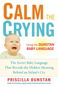 Calm the Crying (The Secret Baby Language That Reveals the Hidden Meaning Behind an Infant's Cry) by Priscilla Dunstan, 9781583334690