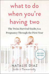 What to Do When You're Having Two (The Twins Survival Guide from Pregnancy Through the First Year) by Natalie Diaz, 9781583335154