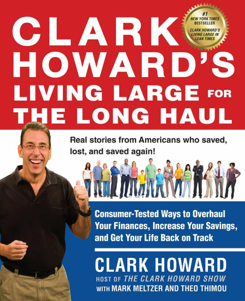 Clark Howard's Living Large for the Long Haul (Consumer-Tested Ways to Overhaul Your Finances, Increase Your Savings, and Get Y our Life Back on Track) by Clark Howard, Mark Meltzer, Theo Thimou, 9781583335253