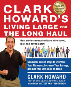 Clark Howard's Living Large for the Long Haul (Consumer-Tested Ways to Overhaul Your Finances, Increase Your Savings, and Get Your Life Back on Track) by Clark Howard, Mark Meltzer, Theo Thimou, 9781583335253