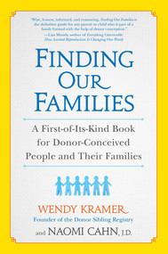 Finding Our Families (A First-of-Its-Kind Book for Donor-Conceived People and Their Families) by Wendy Kramer, Naomi Cahn, 9781583335260