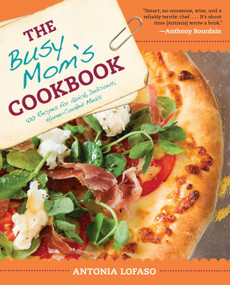 The Busy Mom's Cookbook (100 Recipes for Quick, Delicious, Home-Cooked Meals) by Antonia Lofaso, 9781583335338