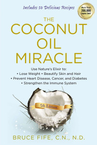 The Coconut Oil Miracle by Bruce Fife, 9781583335444
