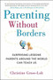 Parenting Without Borders (Surprising Lessons Parents Around the World Can Teach Us) by Christine Gross-Loh Ph.D, 9781583335475