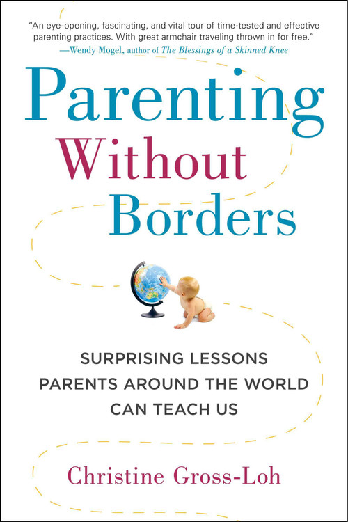 Parenting Without Borders (Surprising Lessons Parents Around the World Can Teach Us) by Christine Gross-Loh Ph.D, 9781583335475
