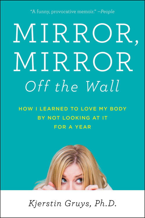 Mirror, Mirror Off the Wall (How I Learned to Love My Body by Not Looking at It for a Year) by Kjerstin Gruys, 9781583335482