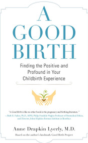 A Good Birth (Finding the Positive and Profound in Your Childbirth Experience) by Anne Lyerly, 9781583335499