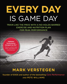 Every Day Is Game Day (Train Like the Pros With a No-Holds-Barred Exercise and Nutrition Plan for Peak Performance) by Mark Verstegen, Peter Williams, 9781583335536