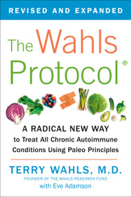 The Wahls Protocol (A Radical New Way to Treat All Chronic Autoimmune Conditions Using Paleo Principles) by Terry Wahls, M.D., Eve Adamson, 9781583335543