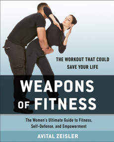 Weapons of Fitness (The Women's Ultimate Guide to Fitness, Self-Defense, and Empowerment) by Avital Zeisler, 9781583335697
