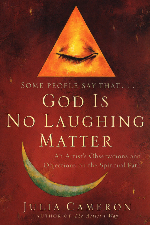 God is No Laughing Matter (An Artist's Observations and Objections on the Spiritual Path) by Julia Cameron, 9781585421282
