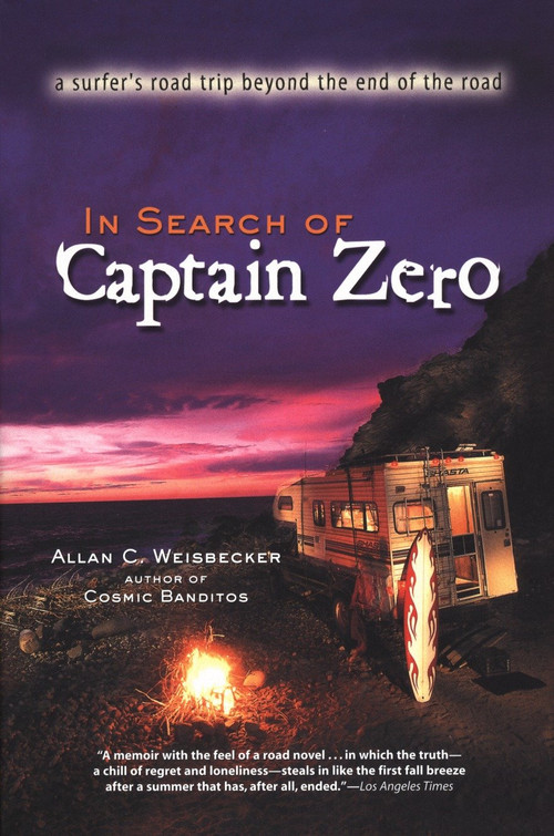 In Search of Captain Zero (A Surfer's Road Trip Beyond the End of the Road) by Allan Weisbecker, 9781585421770