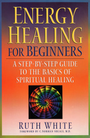 Energy Healing for Beginners (A Step-by-Step Guide to the Basics of Spiritual Healing) by Ruth White, 9781585422333