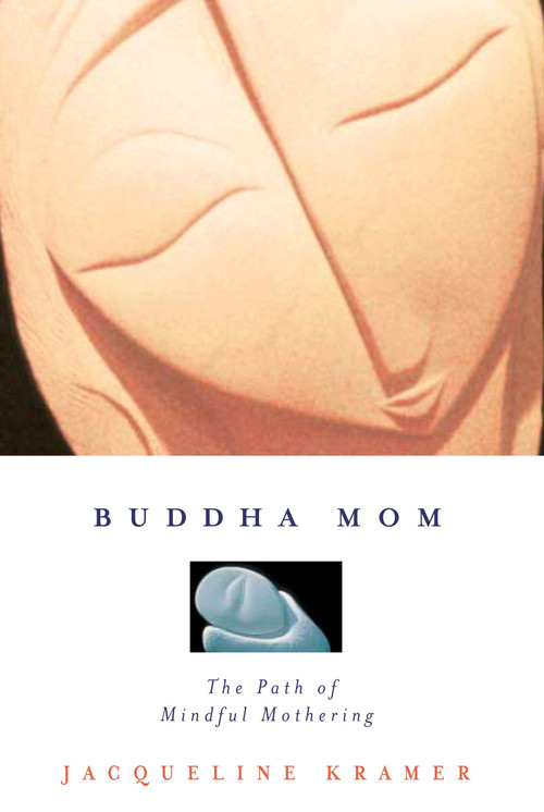 Buddha Mom (The Path of Mindful Mothering) by Jacqueline Kramer, 9781585422944
