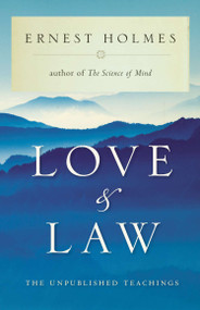 Love and Law (The Unpublished Teachings) by Ernest Holmes, 9781585423026
