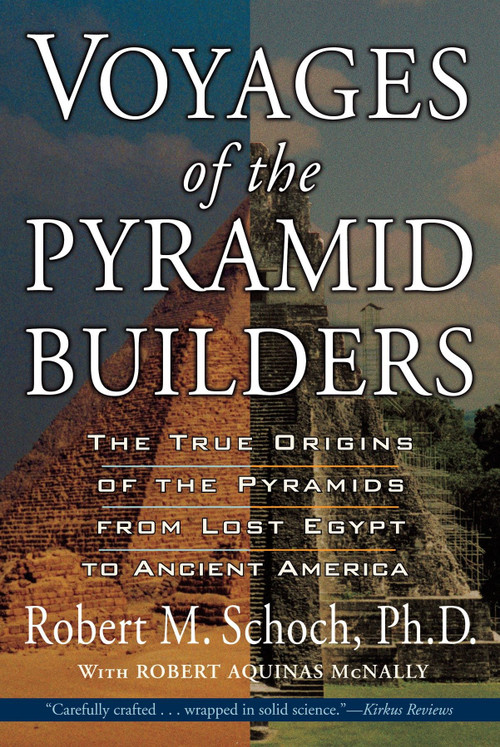 Voyages of the Pyramid Builders (The True Origins of the Pyramids from Lost Egypt to Ancient America) by Robert M. Schoch, 9781585423200