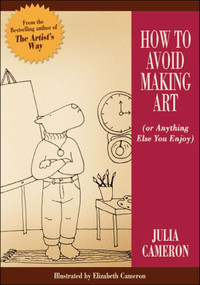 How to Avoid Making Art (Or Anything Else You Enjoy) by Julia Cameron, 9781585424382
