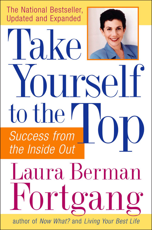 Take Yourself to the Top (Success from the Inside Out, Updated and Expanded) by Laura Berman Fortgang, 9781585424474