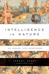 Intelligence in Nature (An Inquiry into Knowledge) by Jeremy Narby, 9781585424610