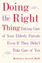 Doing the Right Thing (Taking Care of Your Elderly Parents Even If They Didn't Take Care of You) by Roberta Satow, Ph.D., 9781585424627