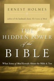 The Hidden Power of the Bible (What Science of Mind Reveals About the Bible & You) by Ernest Holmes, 9781585425112