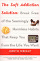 The Soft Addiction Solution (Break Free of the Seemingly Harmless Habits That Keep You from the Life You Want) by Judith Wright, 9781585425327