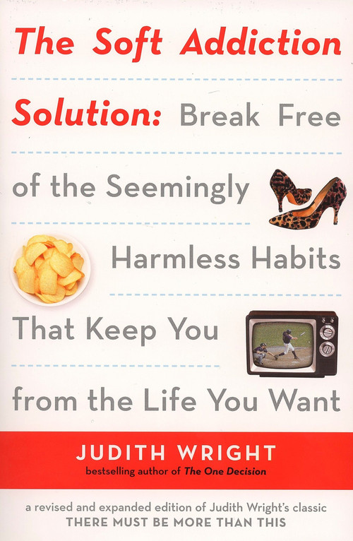 The Soft Addiction Solution (Break Free of the Seemingly Harmless Habits That Keep You from the Life You Want) by Judith Wright, 9781585425327