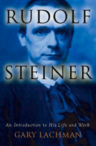 Rudolf Steiner (An Introduction to His Life and Work) by Gary Lachman, 9781585425433