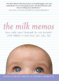 The Milk Memos (How Real Moms Learned to Mix Business with Babies-and How You Can, Too) by Cate Colburn-Smith, Andrea Serrette, 9781585425440