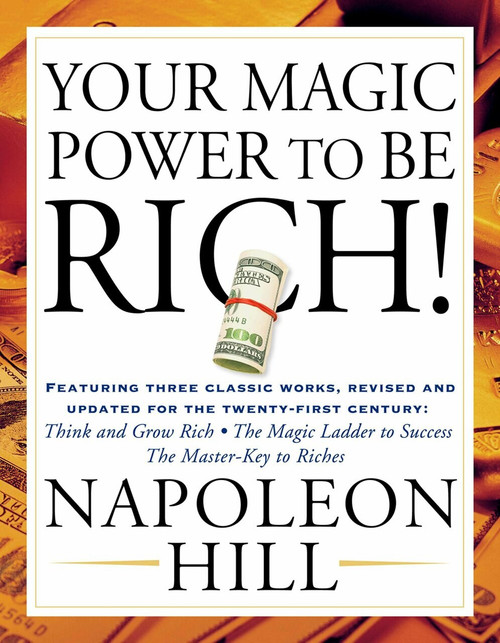 Your Magic Power to be Rich! (Featuring Three Classic Works, Revised and Updated for the Twenty-First Century: Think and Grow Rich, The Magic Ladder to Success, The Master-Key to Riches) by Napoleon Hill, 9781585425556