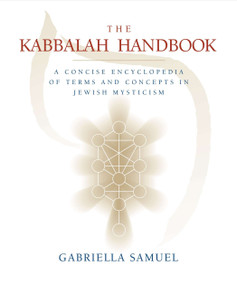 Kabbalah Handbook (A Concise Encyclopedia of Terms and Concepts in Jewish Mysticism) by Gabriella Samuel, 9781585425600