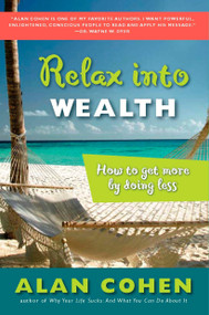 Relax Into Wealth (How to Get More by Doing Less) by Alan Cohen, 9781585425631