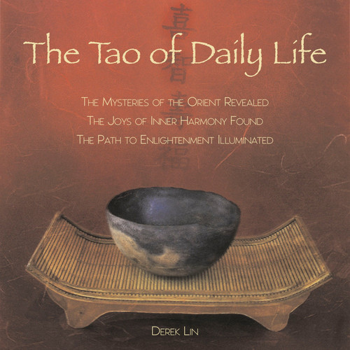 The Tao of Daily Life (The Mysteries of the Orient Revealed The Joys of Inner Harmony Found The Path to Enlightenment Illuminated) by Derek Lin, 9781585425839